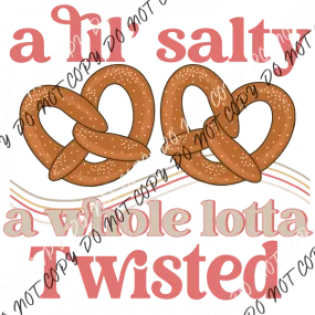 A Lil Salty a Whole Lotta Twisted Pretzel DTF Transfer