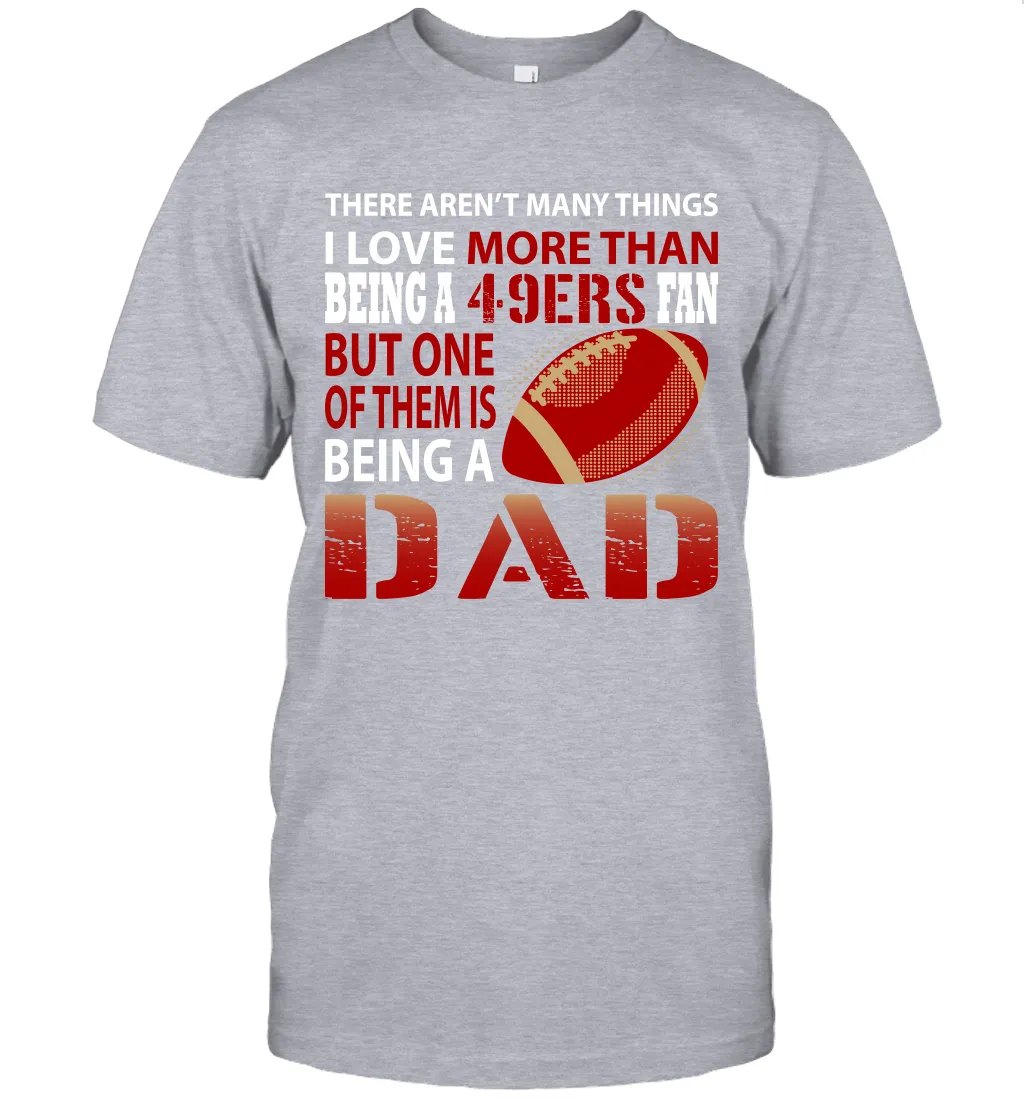 I Love More Than Being A San Francisco 49ers Fan Being A Dad Football T-Shirt