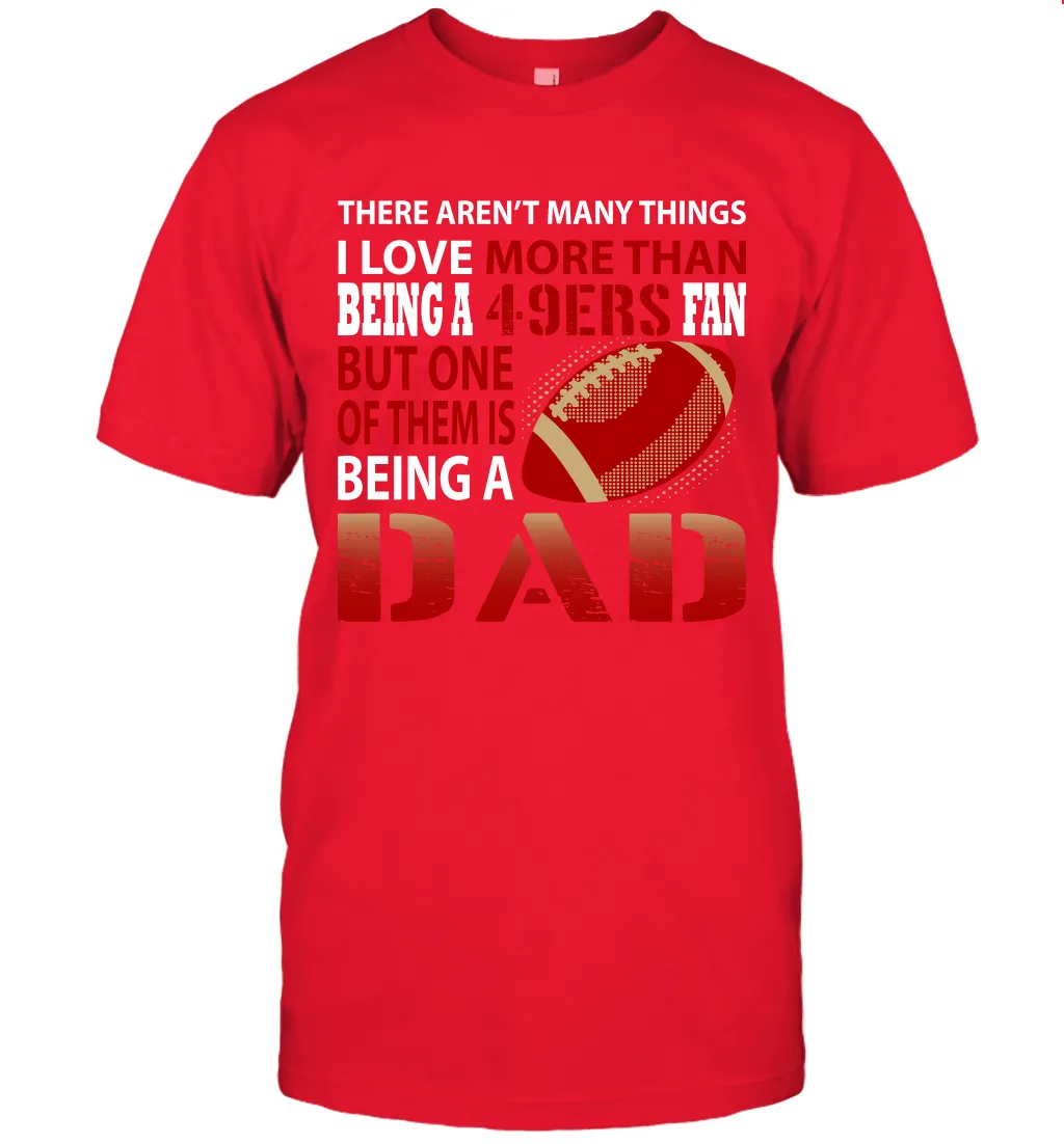 I Love More Than Being A San Francisco 49ers Fan Being A Dad Football T-Shirt